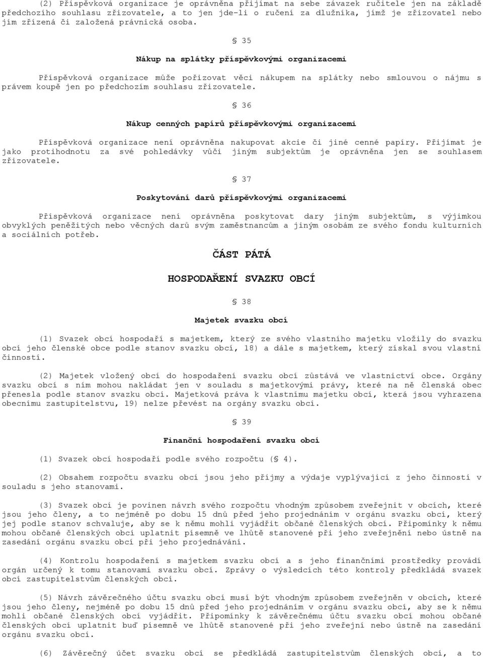 35 Nákup na splátky příspěvkovými organizacemi Příspěvková organizace může pořizovat věci nákupem na splátky nebo smlouvou o nájmu s právem koupě jen po předchozím souhlasu zřizovatele.