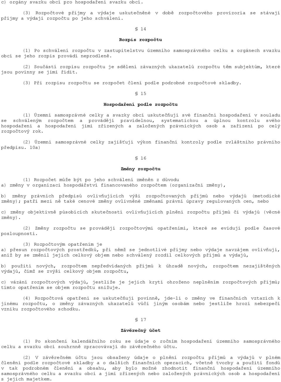 (2) Součástí rozpisu rozpočtu je sdělení závazných ukazatelů rozpočtu těm subjektům, které jsou povinny se jimi řídit. (3) Při rozpisu rozpočtu se rozpočet člení podle podrobné rozpočtové skladby.