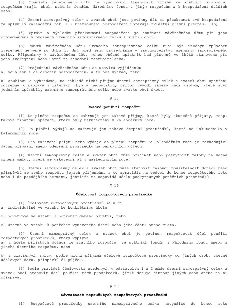 11b) (5) Zpráva o výsledku přezkoumání hospodaření je součástí závěrečného účtu při jeho projednávání v orgánech územního samosprávného celku a svazku obcí.