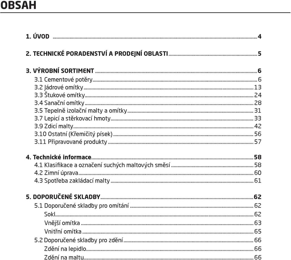 11 Připravované produkty...57 4. Technické informace...58 4.1 Klasifikace a označení suchých maltových směsí...58 4.2 Zimní úprava...60 4. Spotřeba zakládací malty.