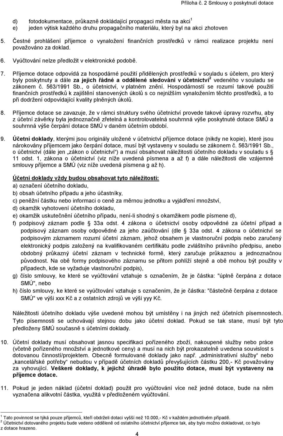 Příjemce dotace odpovídá za hospodárné použití přidělených prostředků v souladu s účelem, pro který byly poskytnuty a dále za jejich řádné a oddělené sledování v účetnictví 2 vedeného v souladu se