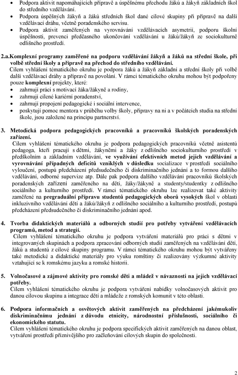 Podpora aktivit zaměřených na vyrovnávání vzdělávacích asymetrií, podporu školní úspěšnosti, prevenci předčasného ukončování vzdělávání u žáků/žákyň ze sociokulturně odlišného prostředí. 2.a.Komplexní programy zaměřené na podporu vzdělávání žákyň a žáků na střední škole, při volbě střední školy a přípravě na přechod do středního vzdělávání.