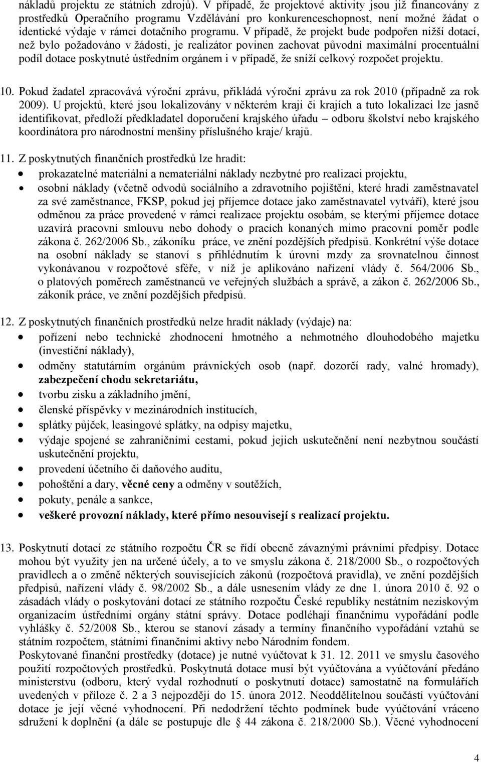 V případě, že projekt bude podpořen nižší dotací, než bylo požadováno v žádosti, je realizátor povinen zachovat původní maximální procentuální podíl dotace poskytnuté ústředním orgánem i v případě,