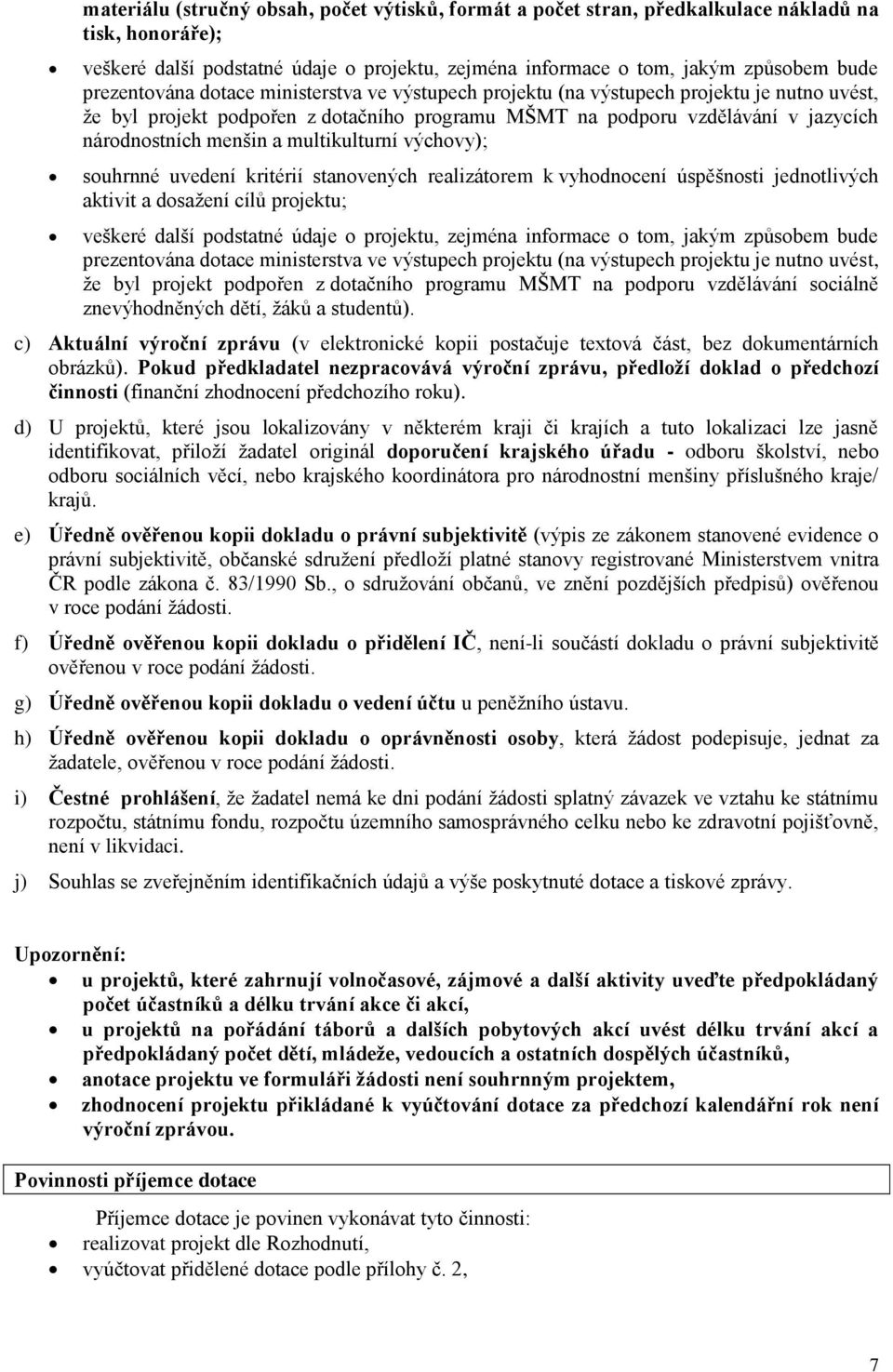 multikulturní výchovy); souhrnné uvedení kritérií stanovených realizátorem k vyhodnocení úspěšnosti jednotlivých aktivit a dosažení cílů projektu; veškeré další podstatné údaje o projektu, zejména