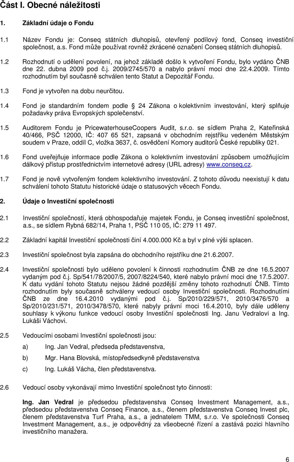 1.3 Fond je vytvořen na dobu neurčitou. 1.4 Fond je standardním fondem podle 24 Zákona o kolektivním investování, který splňuje požadavky práva Evropských společenství. 1.5 Auditorem Fondu je PricewaterhouseCoopers Audit, s.