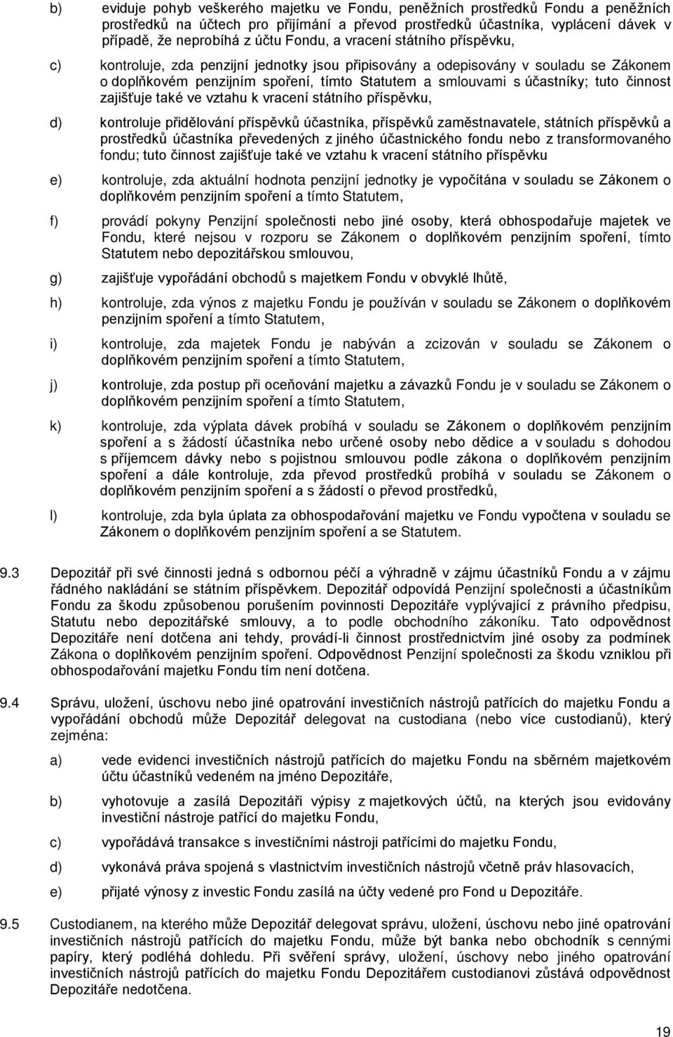 tuto činnost zajišťuje také ve vztahu k vracení státního příspěvku, d) kontroluje přidělování příspěvků účastníka, příspěvků zaměstnavatele, státních příspěvků a prostředků účastníka převedených z