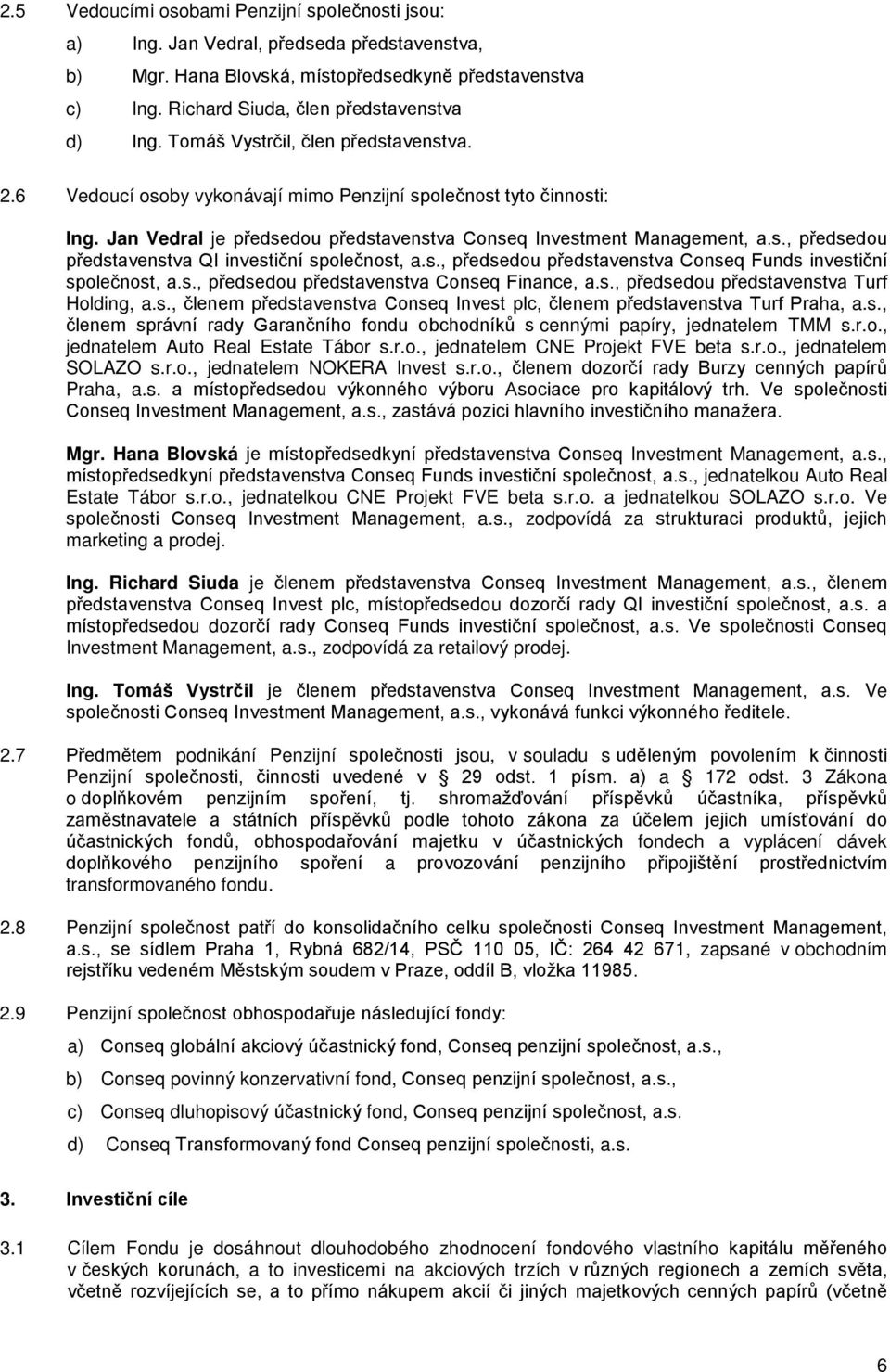 s., předsedou představenstva Conseq Funds investiční společnost, a.s., předsedou představenstva Conseq Finance, a.s., předsedou představenstva Turf Holding, a.s., členem představenstva Conseq Invest plc, členem představenstva Turf Praha, a.