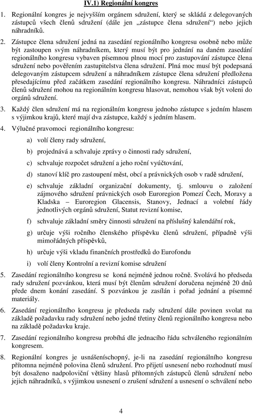 plnou mocí pro zastupování zástupce člena sdružení nebo pověřením zastupitelstva člena sdružení.