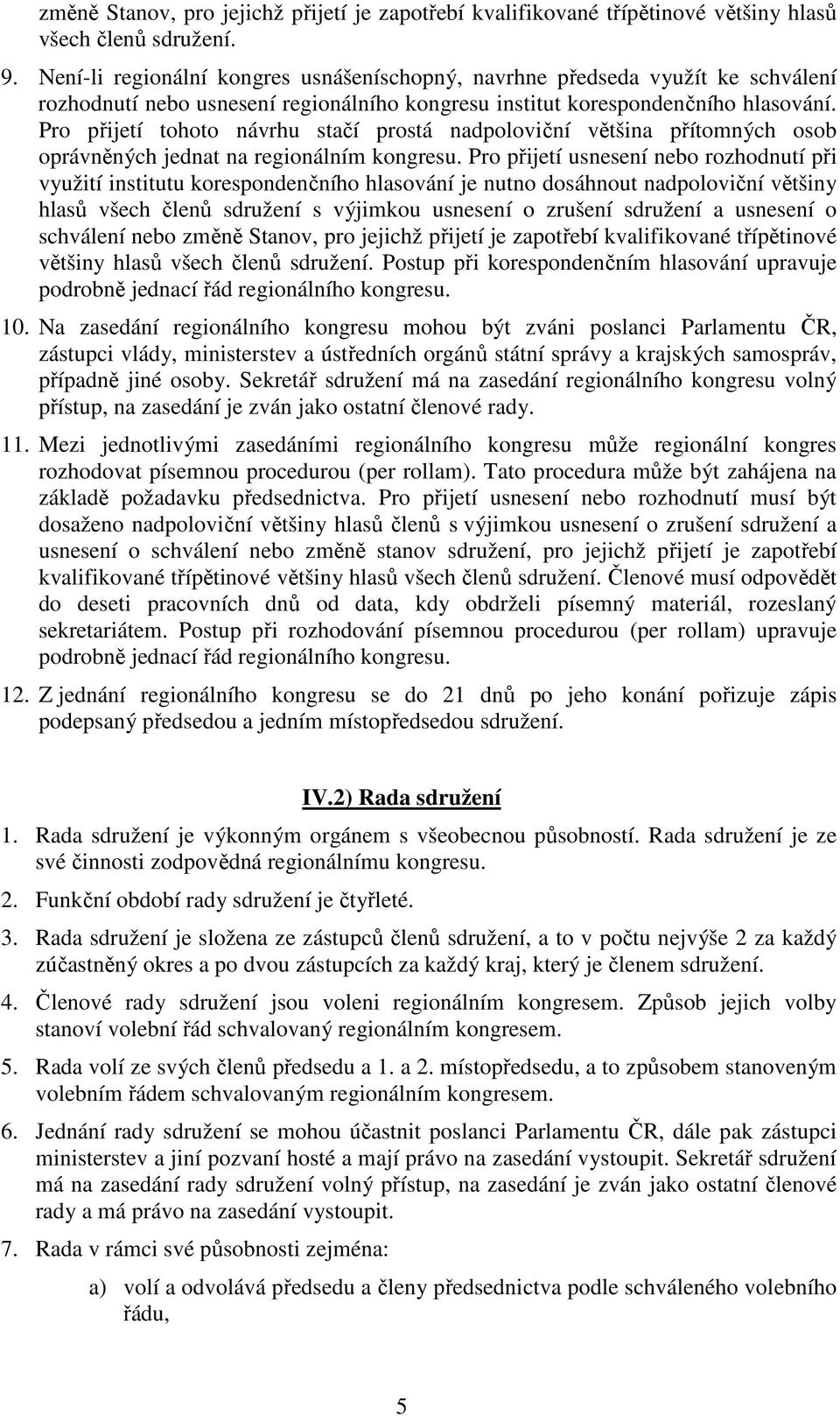 Pro přijetí tohoto návrhu stačí prostá nadpoloviční většina přítomných osob oprávněných jednat na regionálním kongresu.