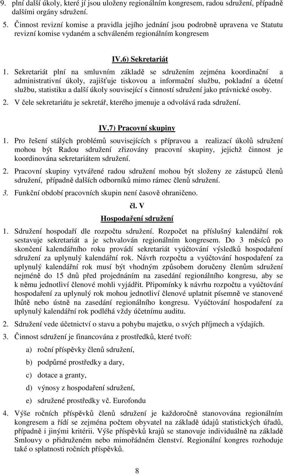 Sekretariát plní na smluvním základě se sdružením zejména koordinační a administrativní úkoly, zajišťuje tiskovou a informační službu, pokladní a účetní službu, statistiku a další úkoly související s