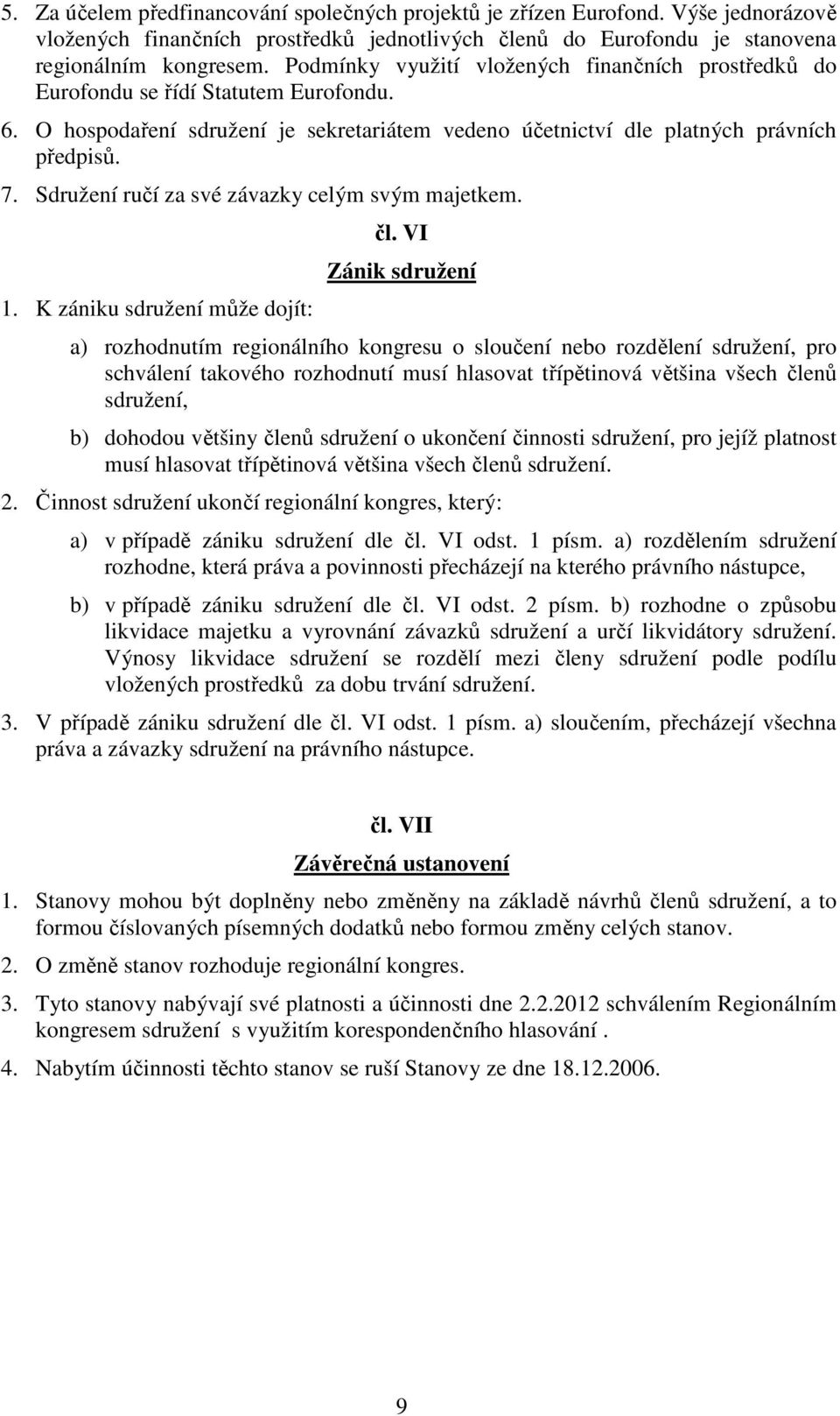 Sdružení ručí za své závazky celým svým majetkem. 1. K zániku sdružení může dojít: čl.