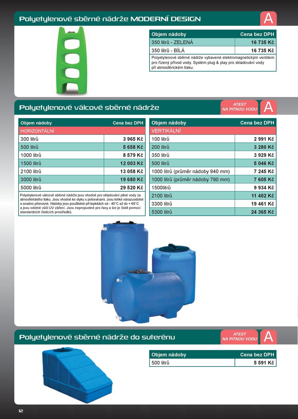 Polyetylenové válcové sběrné nádrže ATEST NA PITNOU VODU A Objem nádoby HORIZONTÁLNÍ 300 litrů 3 965 Kč 500 litrů 5 658 Kč 1000 litrů 8 579 Kč 1500 litrů 12 003 Kč 2100 litrů 13 058 Kč 3000 litrů 19