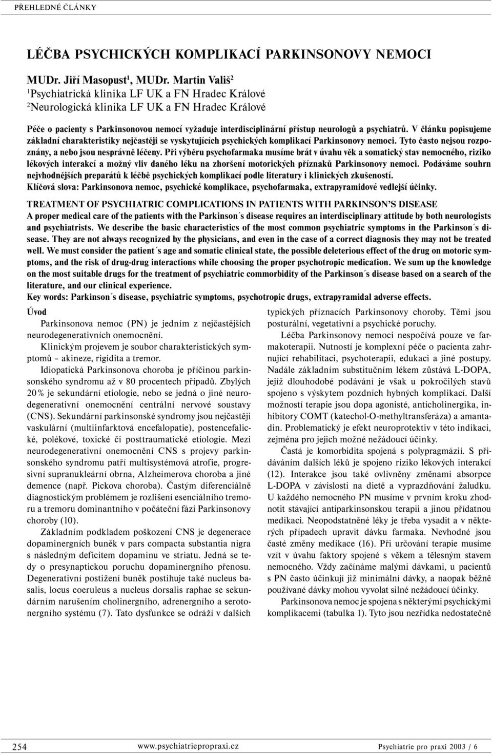 a psychiatrů. V článku popisujeme základní charakteristiky nejčastěji se vyskytujících psychických komplikací Parkinsonovy nemoci. Tyto často nejsou rozpoznány, a nebo jsou nesprávně léčeny.