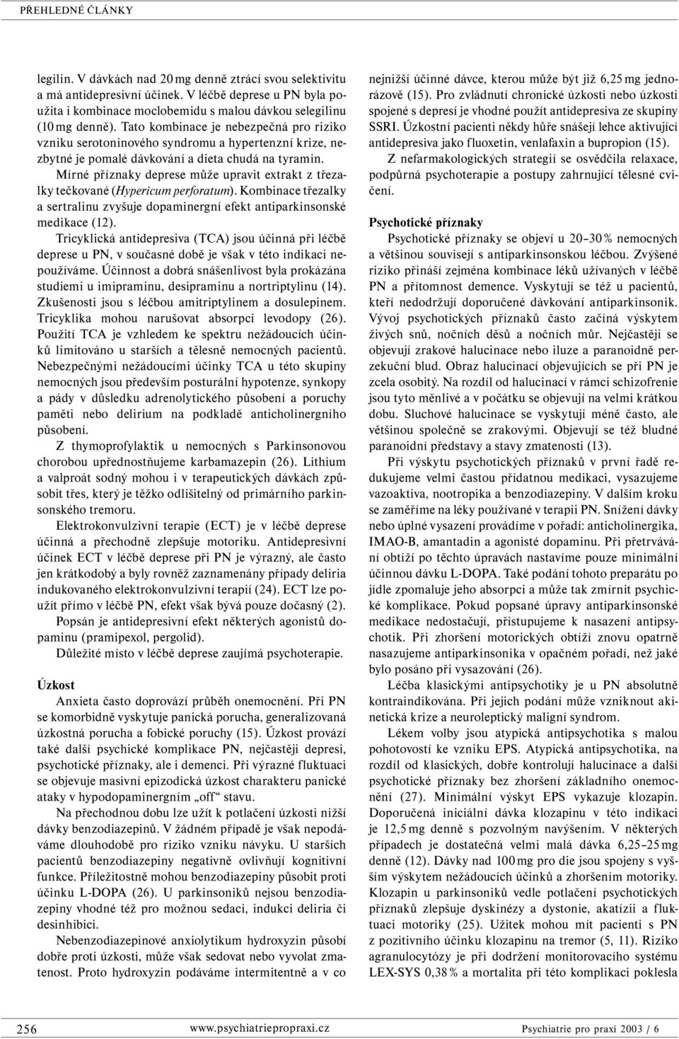 Mírné příznaky deprese může upravit extrakt z třezalky tečkované (Hypericum perforatum). Kombinace třezalky a sertralinu zvyšuje dopaminergní efekt antiparkinsonské medikace (12).