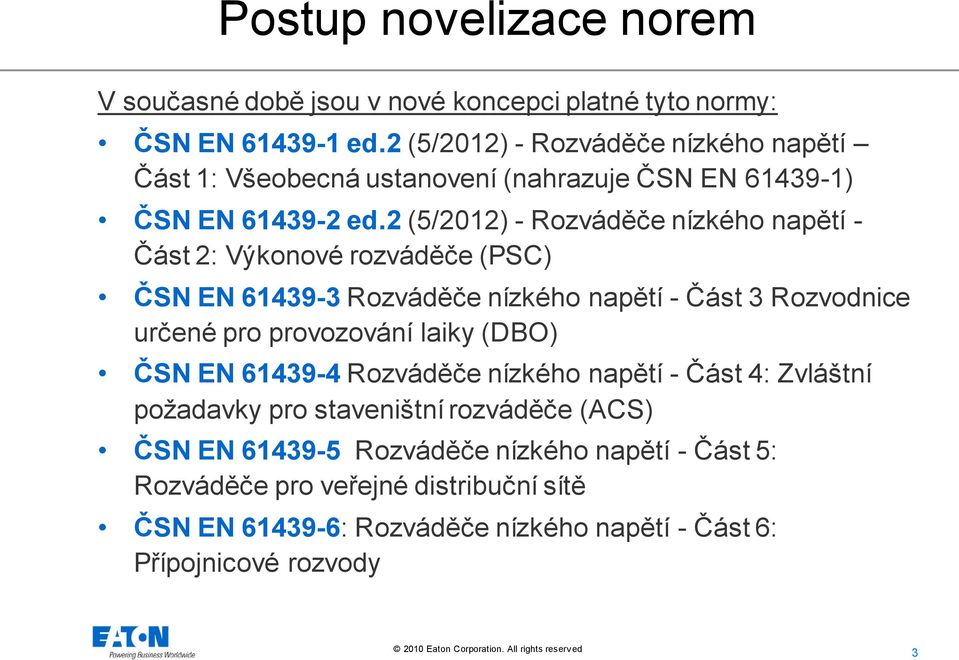 2 (5/2012) - Rozváděče nízkého napětí - Část 2: Výkonové rozváděče (PSC) ČSN EN 61439-3 Rozváděče nízkého napětí - Část 3 Rozvodnice určené pro provozování