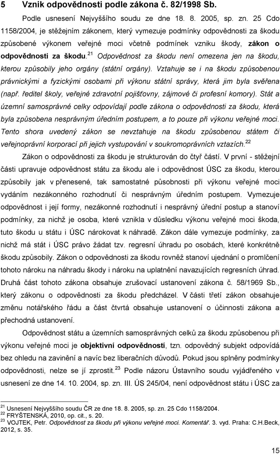 21 Odpovědnost za škodu není omezena jen na škodu, kterou způsobily jeho orgány (státní orgány).