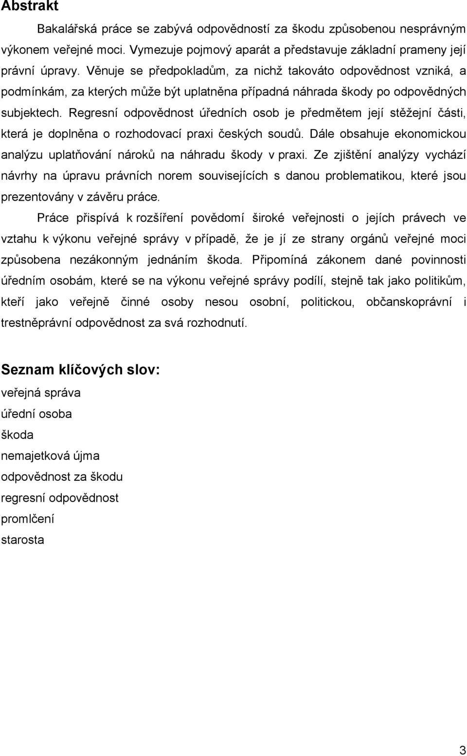 Regresní odpovědnost úředních osob je předmětem její stěžejní části, která je doplněna o rozhodovací praxi českých soudů. Dále obsahuje ekonomickou analýzu uplatňování nároků na náhradu škody v praxi.