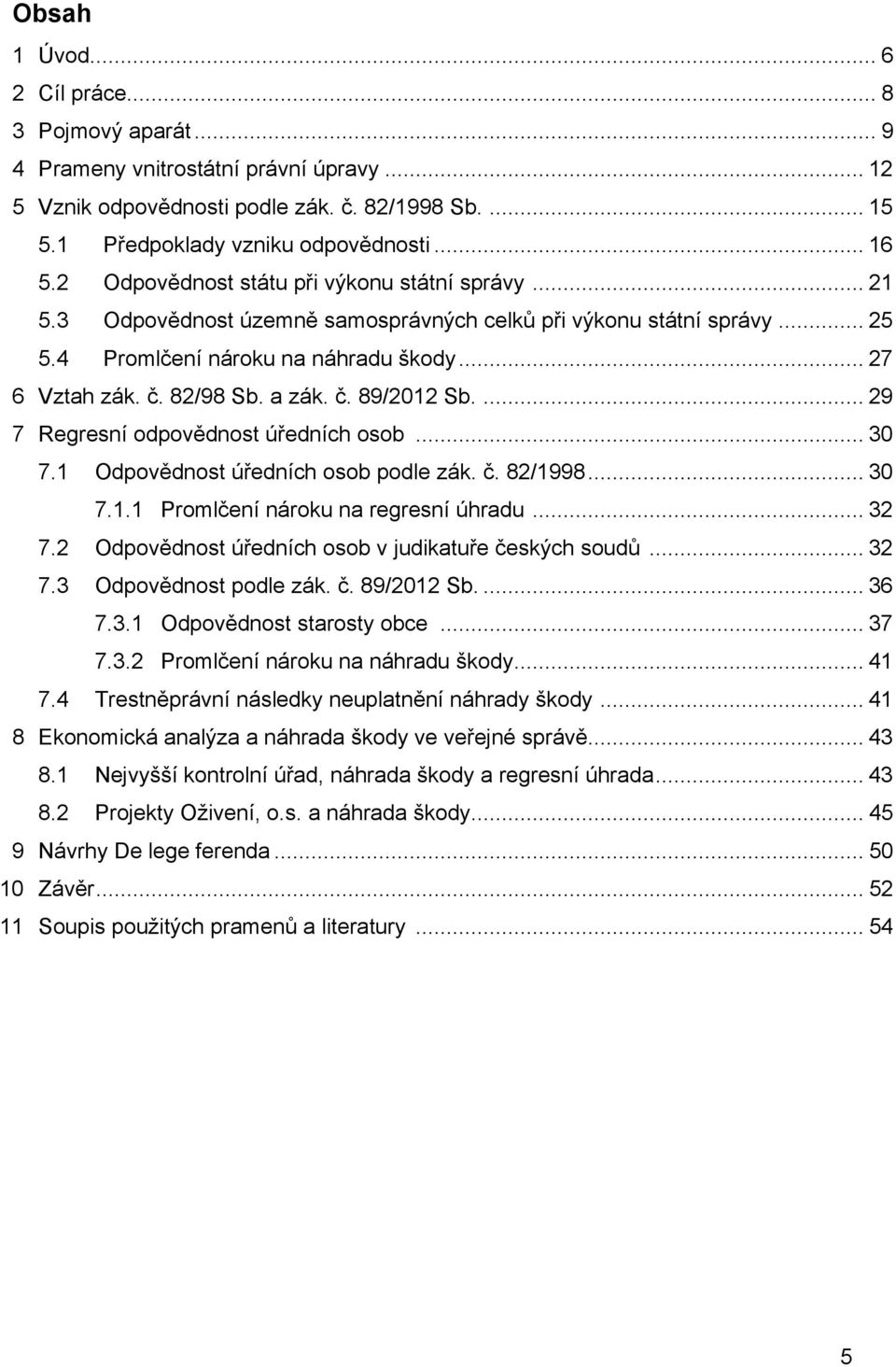 a zák. č. 89/2012 Sb.... 29 7 Regresní odpovědnost úředních osob... 30 7.1 Odpovědnost úředních osob podle zák. č. 82/1998... 30 7.1.1 Promlčení nároku na regresní úhradu... 32 7.