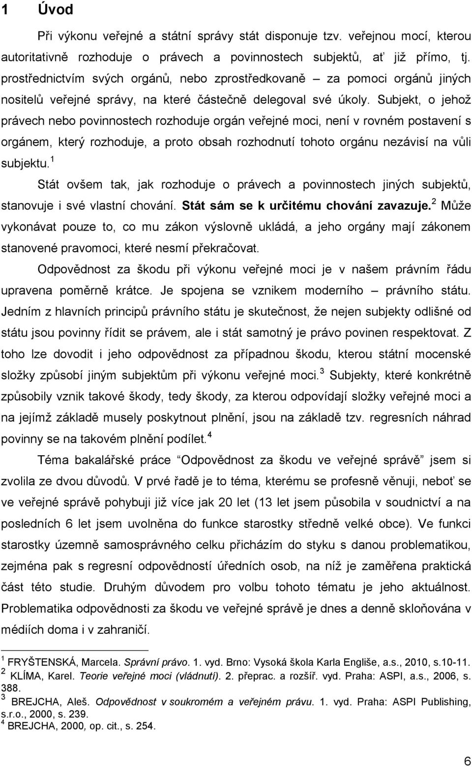 Subjekt, o jehož právech nebo povinnostech rozhoduje orgán veřejné moci, není v rovném postavení s orgánem, který rozhoduje, a proto obsah rozhodnutí tohoto orgánu nezávisí na vůli subjektu.