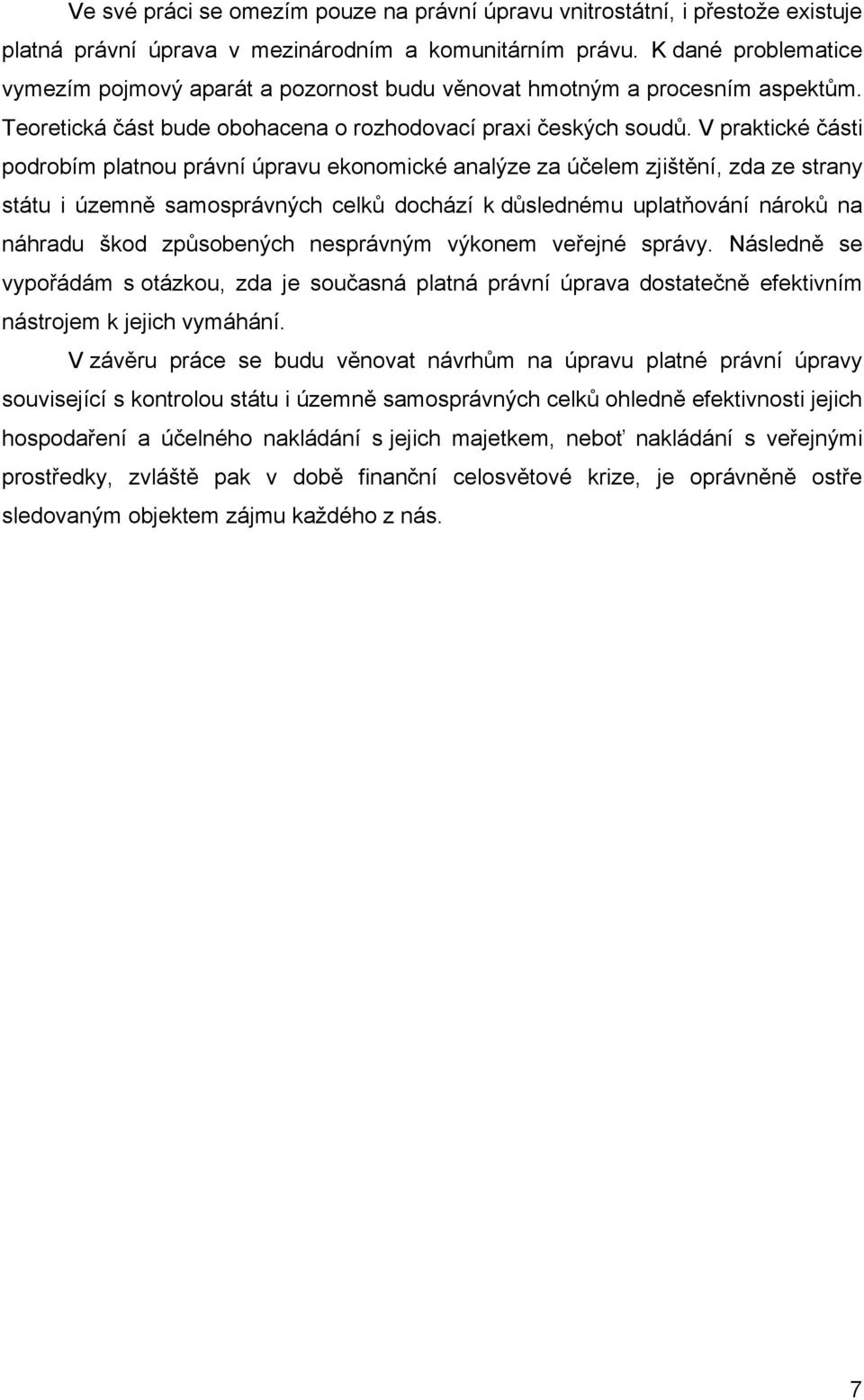 V praktické části podrobím platnou právní úpravu ekonomické analýze za účelem zjištění, zda ze strany státu i územně samosprávných celků dochází k důslednému uplatňování nároků na náhradu škod