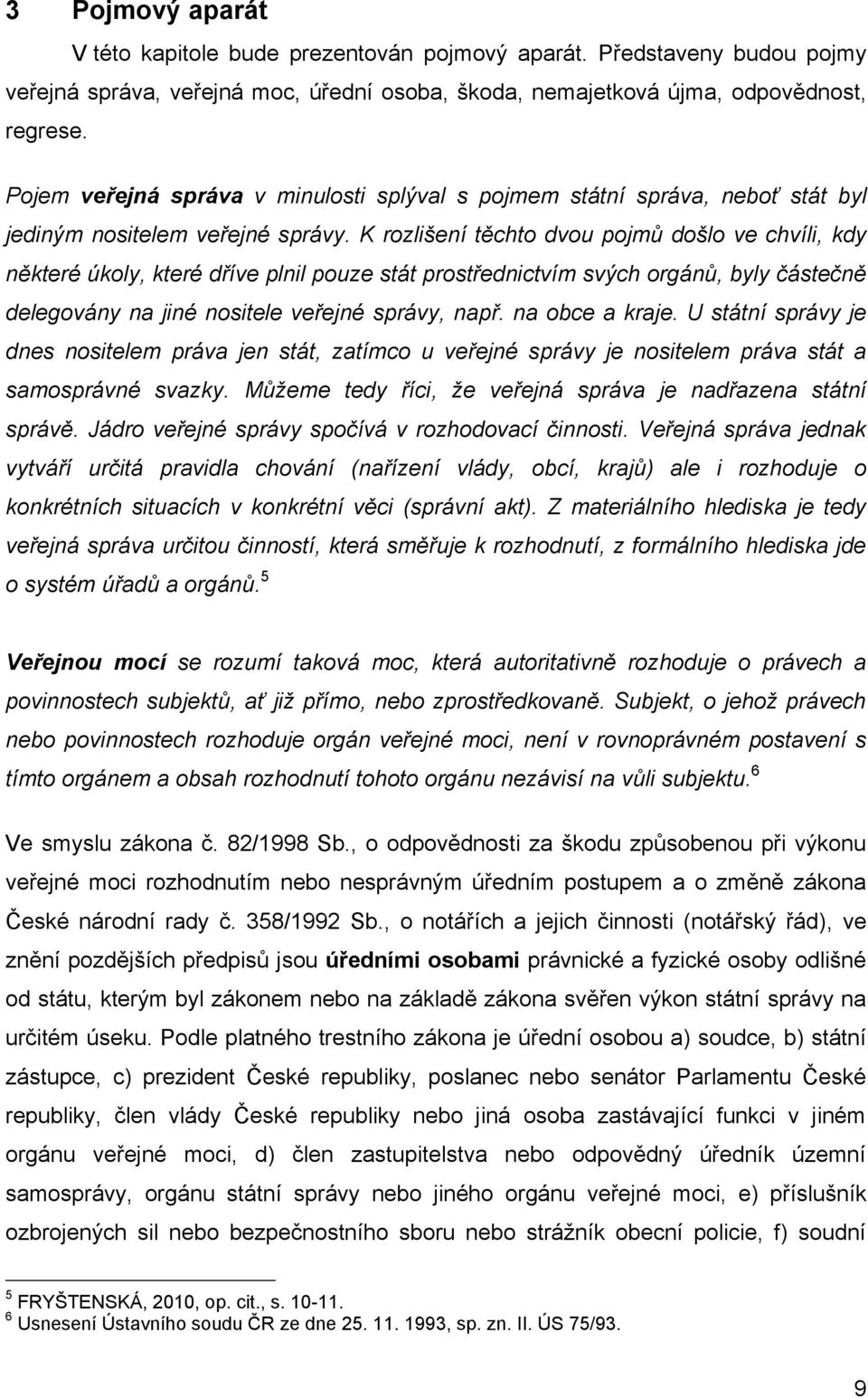 K rozlišení těchto dvou pojmů došlo ve chvíli, kdy některé úkoly, které dříve plnil pouze stát prostřednictvím svých orgánů, byly částečně delegovány na jiné nositele veřejné správy, např.