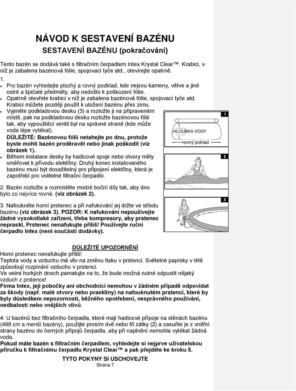 Opatrně otevřete krabici v níž je zabalena bazénová fólie, spojovací tyče atd. Krabici můžete později použít k uložení bazénu přes zimu.