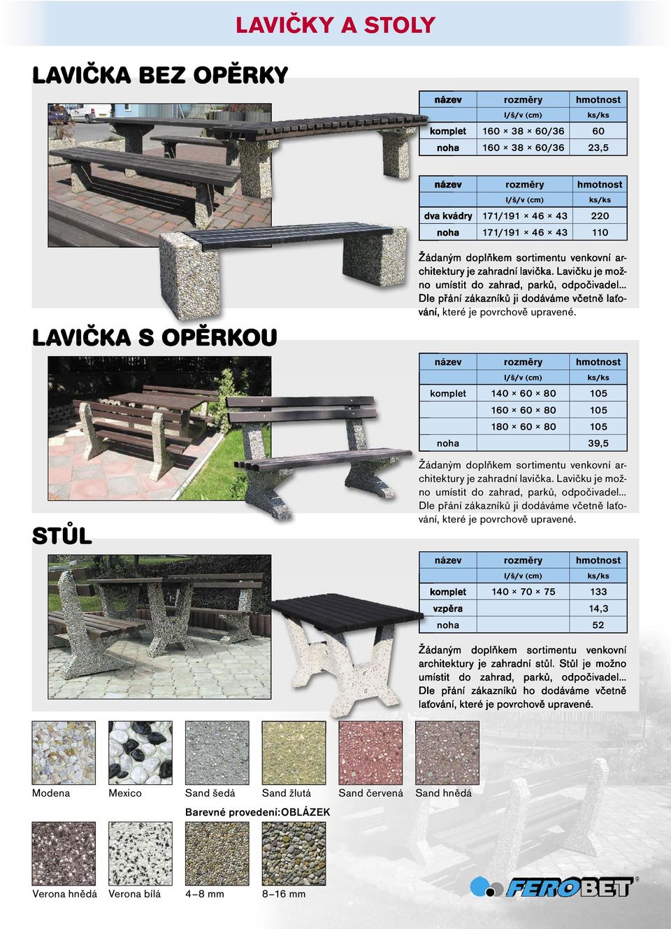 název ks/ks komplet 140 60 80 105 160 60 80 105 180 60 80 105 noha 39,5 Žádaným doplňkem sortimentu venkovní architektury je zahradní lavička.