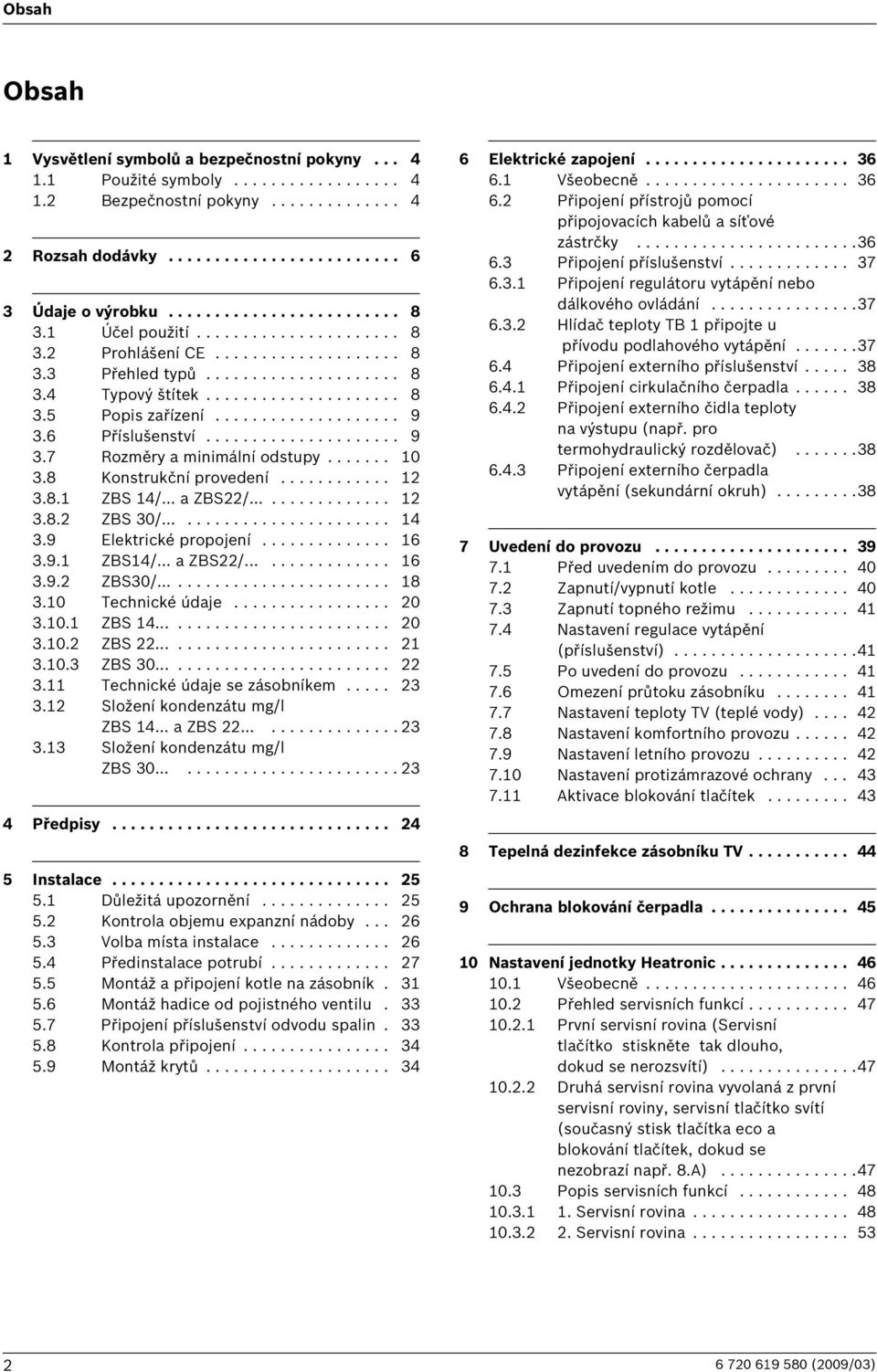 6 Příslušenství..................... 9 3.7 Rozměry a minimální odstupy....... 0 3.8 Konstrukční provedení............ 3.8. ZBS 4/... a ZBS/................ 3.8. ZBS 30/......................... 4 3.