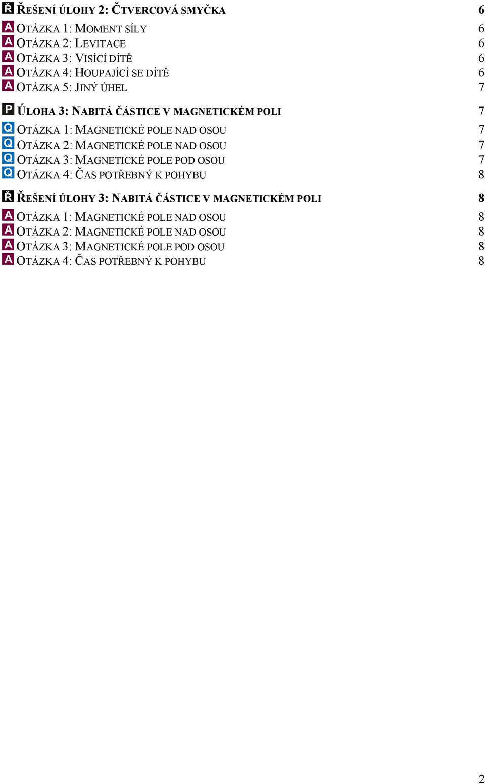 OSOU 7 OTÁZKA 3: MAGNETICKÉ POLE POD OSOU 7 OTÁZKA 4: ČAS POTŘEBNÝ K POHYBU 8 ŘEŠENÍ ÚLOHY 3: NABITÁ ČÁSTICE V MAGNETICKÉM POLI 8