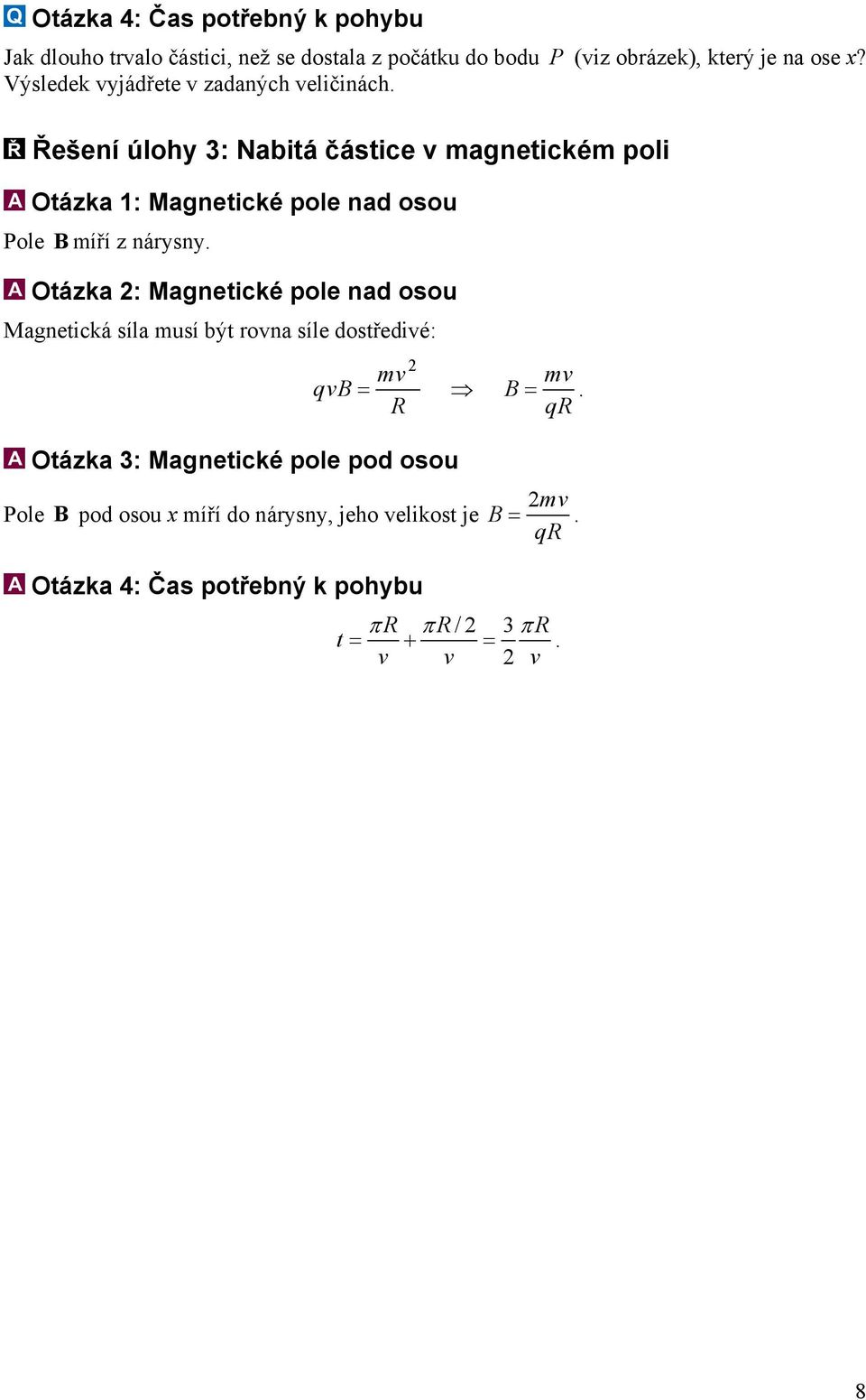 Řešení úlohy 3: Nabitá částice v magnetickém poli Otázka 1: Magnetické pole nad osou Pole B míří z nárysny.