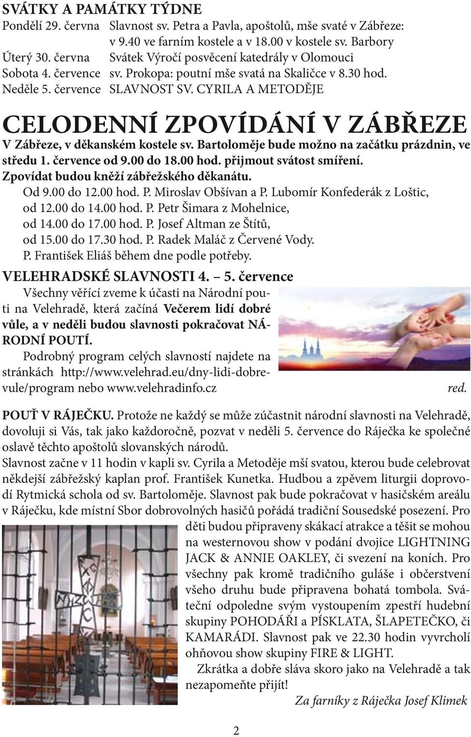 CYRILA A METODĚJE CELODENNÍ ZPOVÍDÁNÍ V ZÁBŘEZE V Zábřeze, v děkanském kostele sv. Bartoloměje bude možno na začátku prázdnin, ve středu 1. července od 9.00 do 18.00 hod. přijmout svátost smíření.
