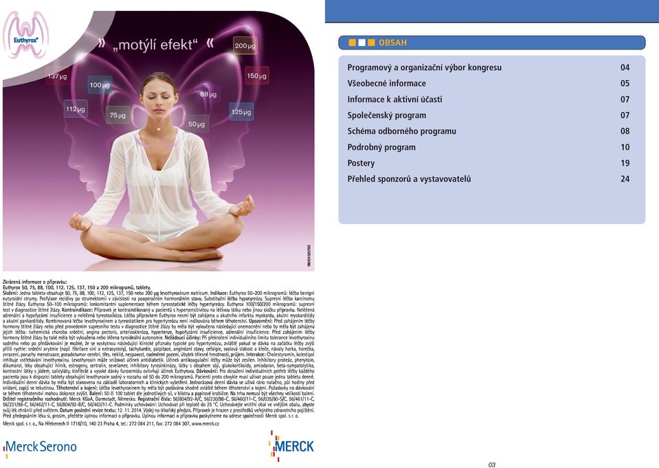 Složení: Jedna tableta obsahuje 50, 75, 88, 100, 112, 125, 137, 150 nebo 200 μg levothyroxinum natricum. Indikace: Euthyrox 50 200 mikrogramů: léčba benigní eutyroidní strumy.