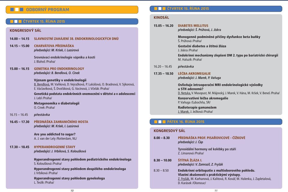 45 přestávka Význam genetiky v endokrinologii B. Bendlová, M. Vaňková, D. Vejražková, P. Lukášová, O. Bradnová, V. Sýkorová, E. Václavíková, Š. Dvořáková, G. Vacínová, J.