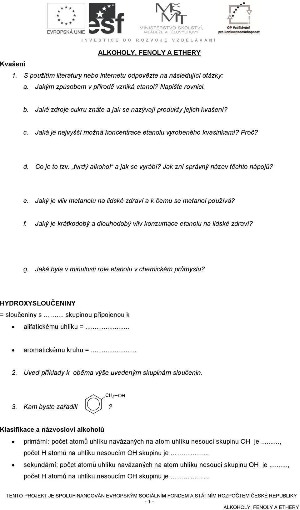 Jak zní správný název těchto nápojů? e. Jaký je vliv metanolu na lidské zdraví a k čemu se metanol používá? f. Jaký je krátkodobý a dlouhodobý vliv konzumace etanolu na lidské zdraví? g.