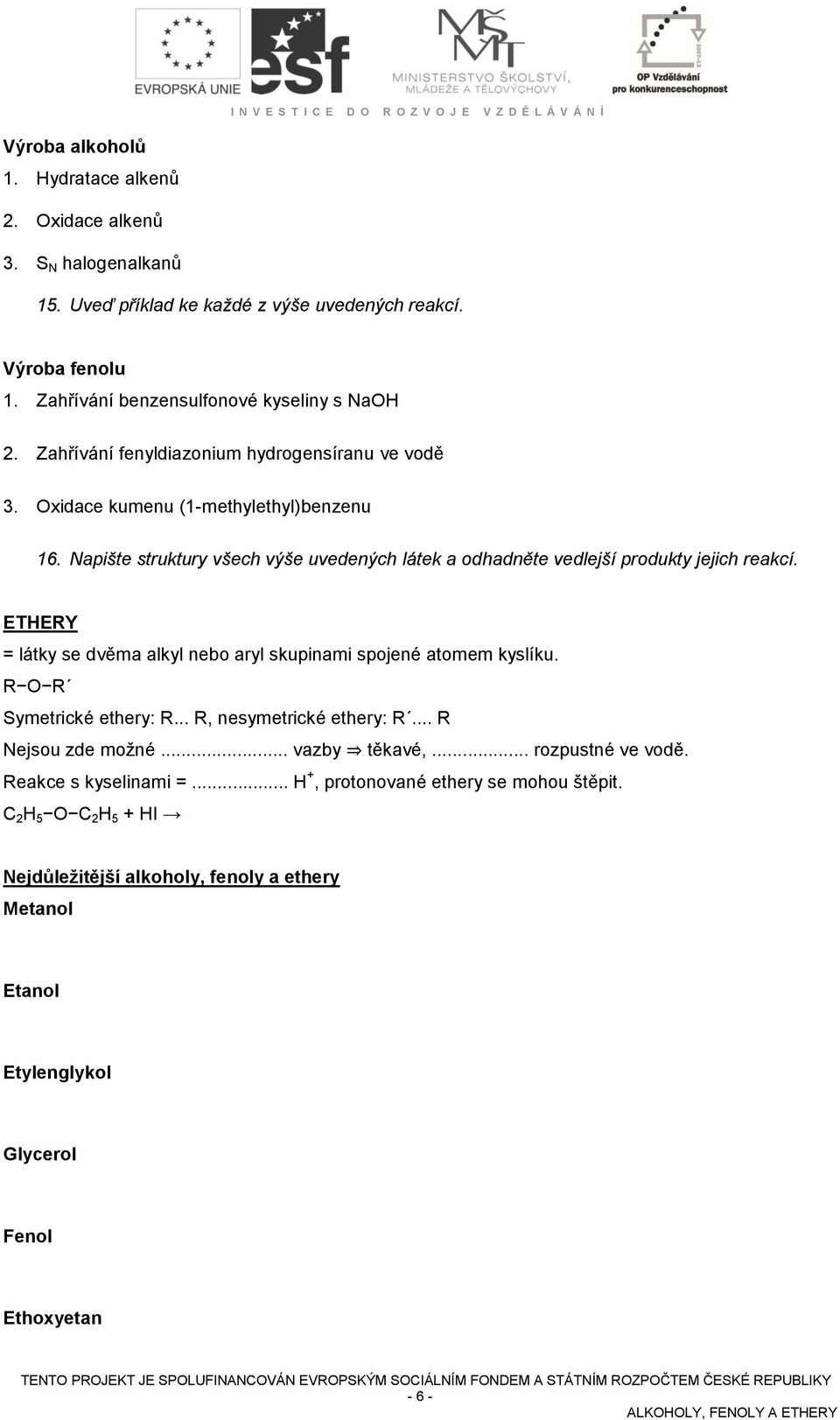 ETHERY = látky se dvěma alkyl nebo aryl skupinami spojené atomem kyslíku. R O R Symetrické ethery: R... R, nesymetrické ethery: R... R Nejsou zde možné... vazby těkavé,... rozpustné ve vodě.