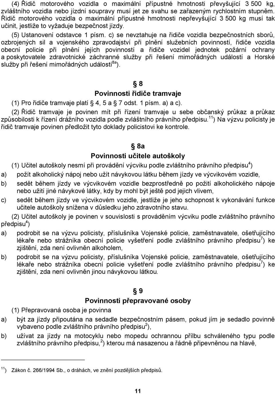 c) se nevztahuje na řidiče vozidla bezpečnostních sborů, ozbrojených sil a vojenského zpravodajství při plnění služebních povinností, řidiče vozidla obecní policie při plnění jejích povinností a