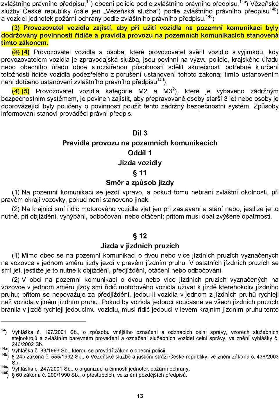 14c ) (3) Provozovatel vozidla zajistí, aby při užití vozidla na pozemní komunikaci byly dodržovány povinnosti řidiče a pravidla provozu na pozemních komunikacích stanovená tímto zákonem.