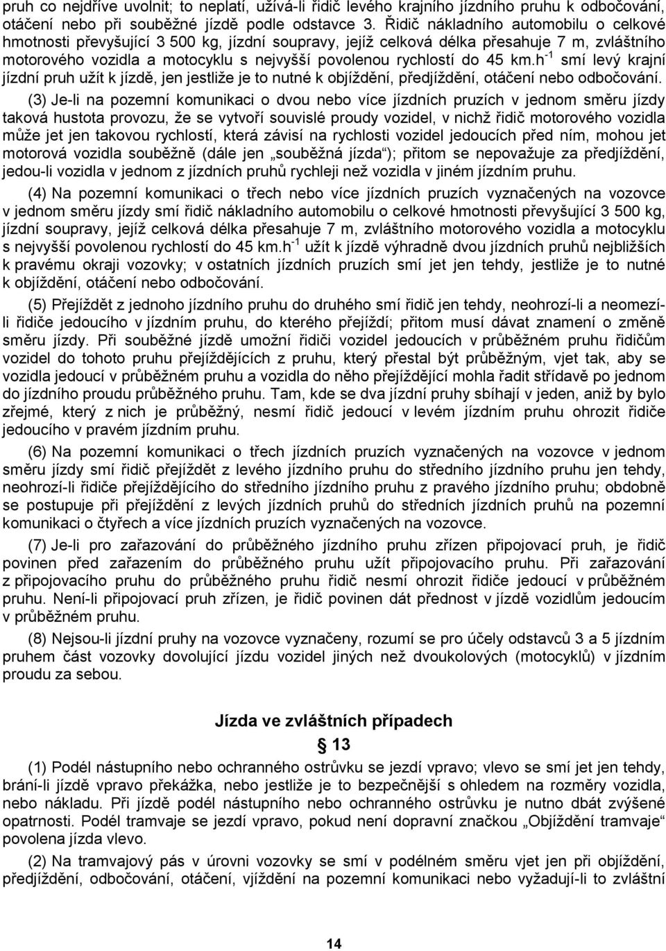 45 km.h -1 smí levý krajní jízdní pruh užít k jízdě, jen jestliže je to nutné k objíždění, předjíždění, otáčení nebo odbočování.