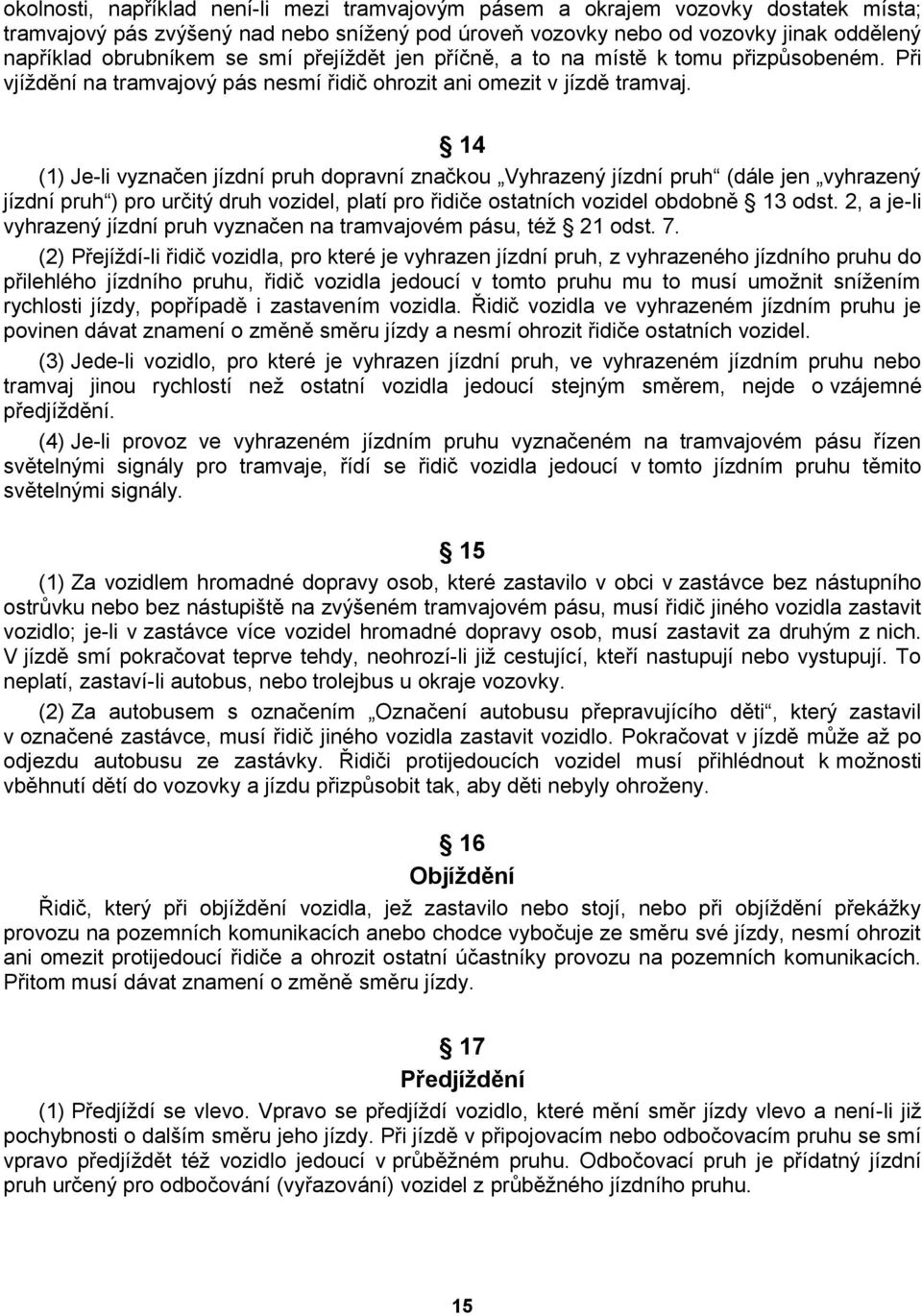 14 (1) Je-li vyznačen jízdní pruh dopravní značkou Vyhrazený jízdní pruh (dále jen vyhrazený jízdní pruh ) pro určitý druh vozidel, platí pro řidiče ostatních vozidel obdobně 13 odst.