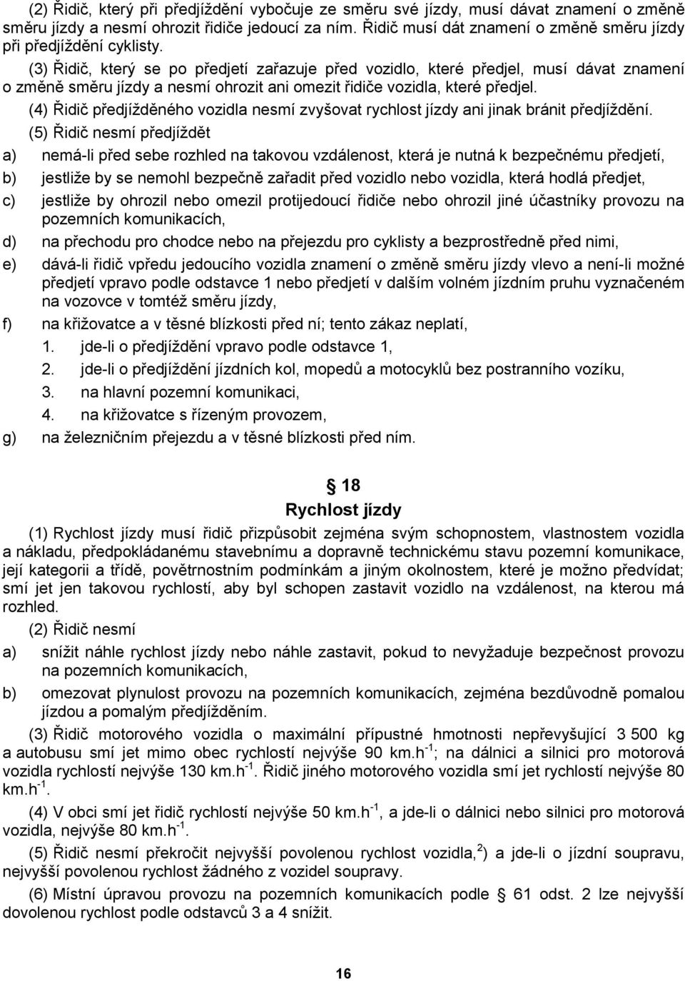 (3) Řidič, který se po předjetí zařazuje před vozidlo, které předjel, musí dávat znamení o změně směru jízdy a nesmí ohrozit ani omezit řidiče vozidla, které předjel.