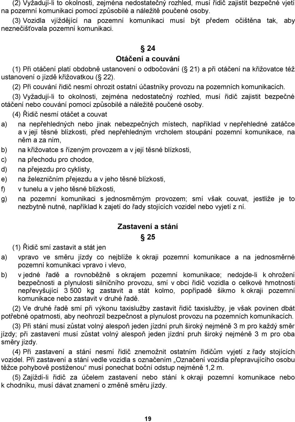 24 Otáčení a couvání (1) Při otáčení platí obdobně ustanovení o odbočování ( 21) a při otáčení na křižovatce též ustanovení o jízdě křižovatkou ( 22).