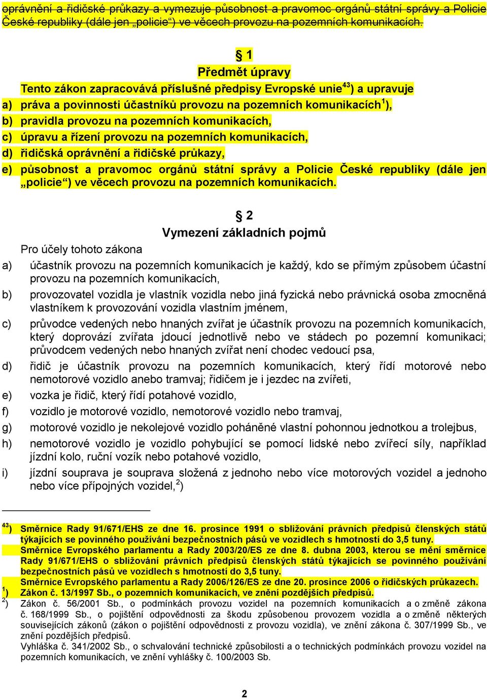 komunikacích, c) úpravu a řízení provozu na pozemních komunikacích, d) řidičská oprávnění a řidičské průkazy, e) působnost a pravomoc orgánů státní správy a Policie České republiky (dále jen policie