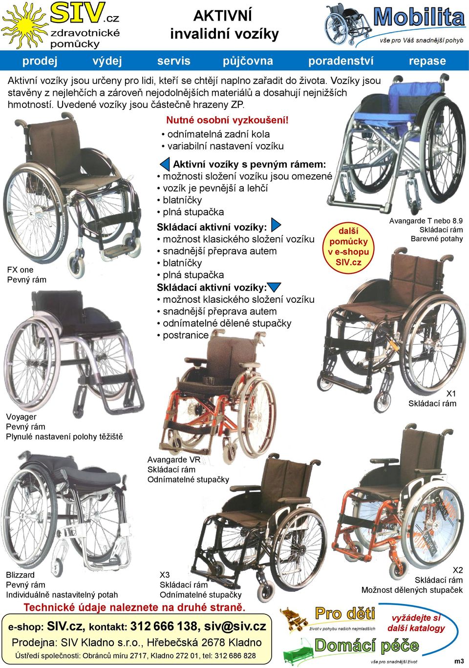 odnímatelná zadní kola variabilní nastavení vozíku Aktivní vozíky s pevným rámem: moţnosti sloţení vozíku jsou omezené vozík je pevnější a lehčí blatníčky plná stupačka Skládací aktivní vozíky: