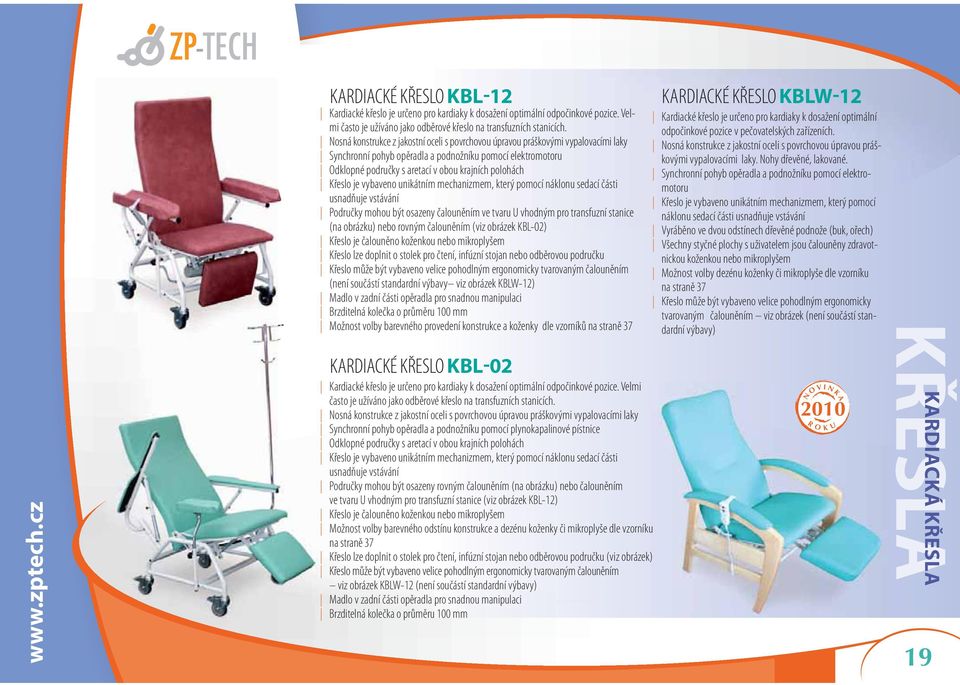 Křeslo je vybaveno unikátním mechanizmem, který pomocí náklonu sedací části usnadňuje vstávání Područky mohou být osazeny čalouněním ve tvaru U vhodným pro transfuzní stanice (na obrázku) nebo rovným