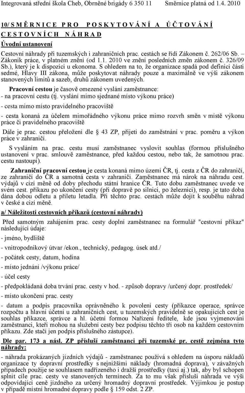 S ohledem na to, že organizace spadá pod definici části sedmé, Hlavy III zákona, může poskytovat náhrady pouze a maximálně ve výši zákonem stanovených limitů a sazeb, druhů zákonem uvedených.