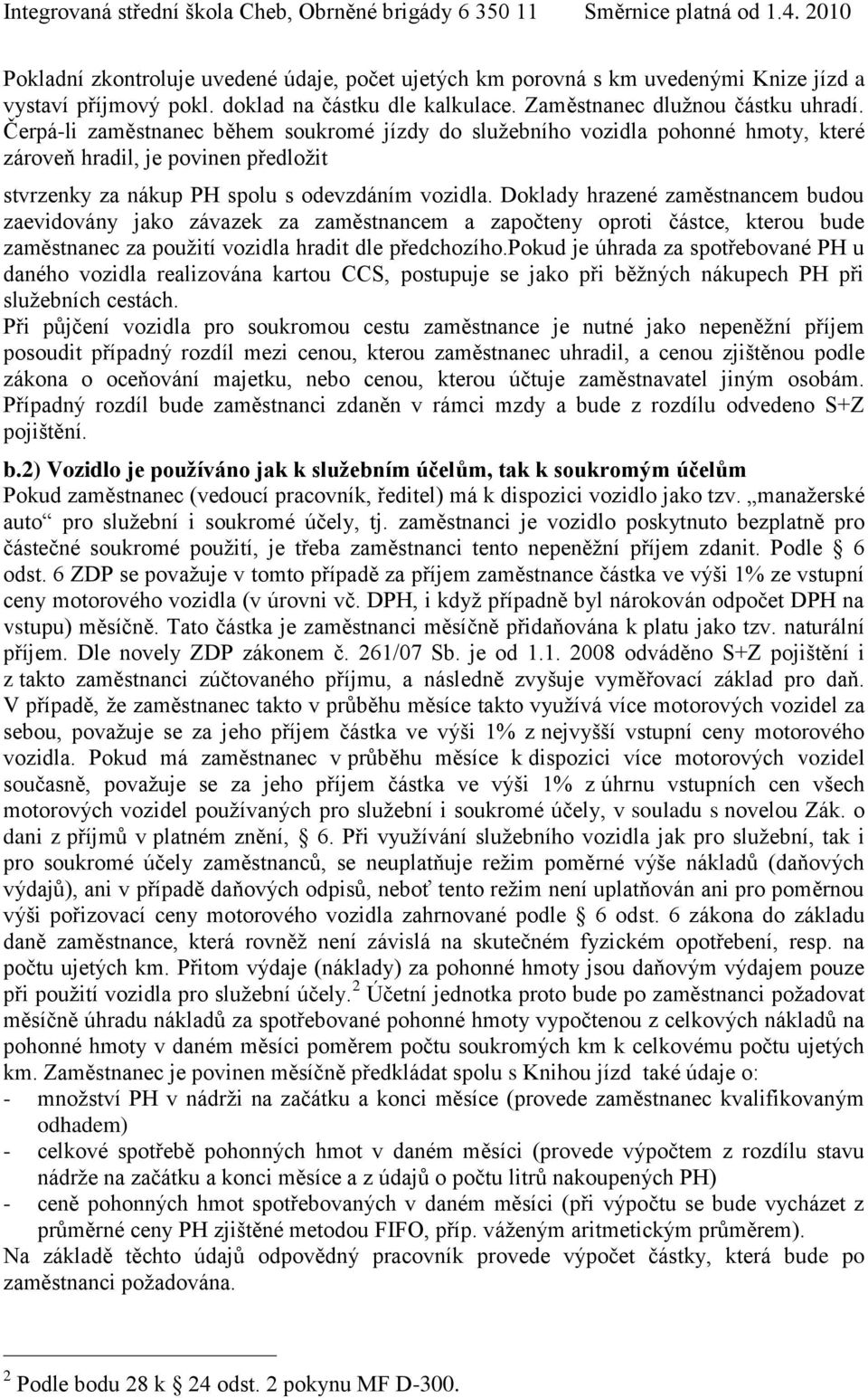 Doklady hrazené zaměstnancem budou zaevidovány jako závazek za zaměstnancem a započteny oproti částce, kterou bude zaměstnanec za použití vozidla hradit dle předchozího.