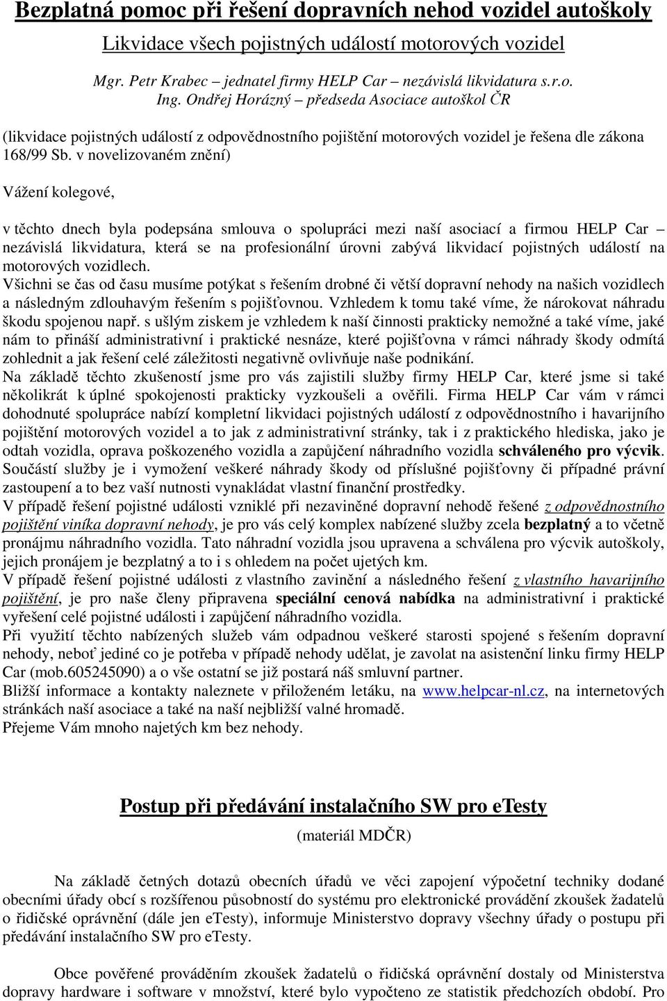 v novelizovaném znění) Vážení kolegové, v těchto dnech byla podepsána smlouva o spolupráci mezi naší asociací a firmou HELP Car nezávislá likvidatura, která se na profesionální úrovni zabývá