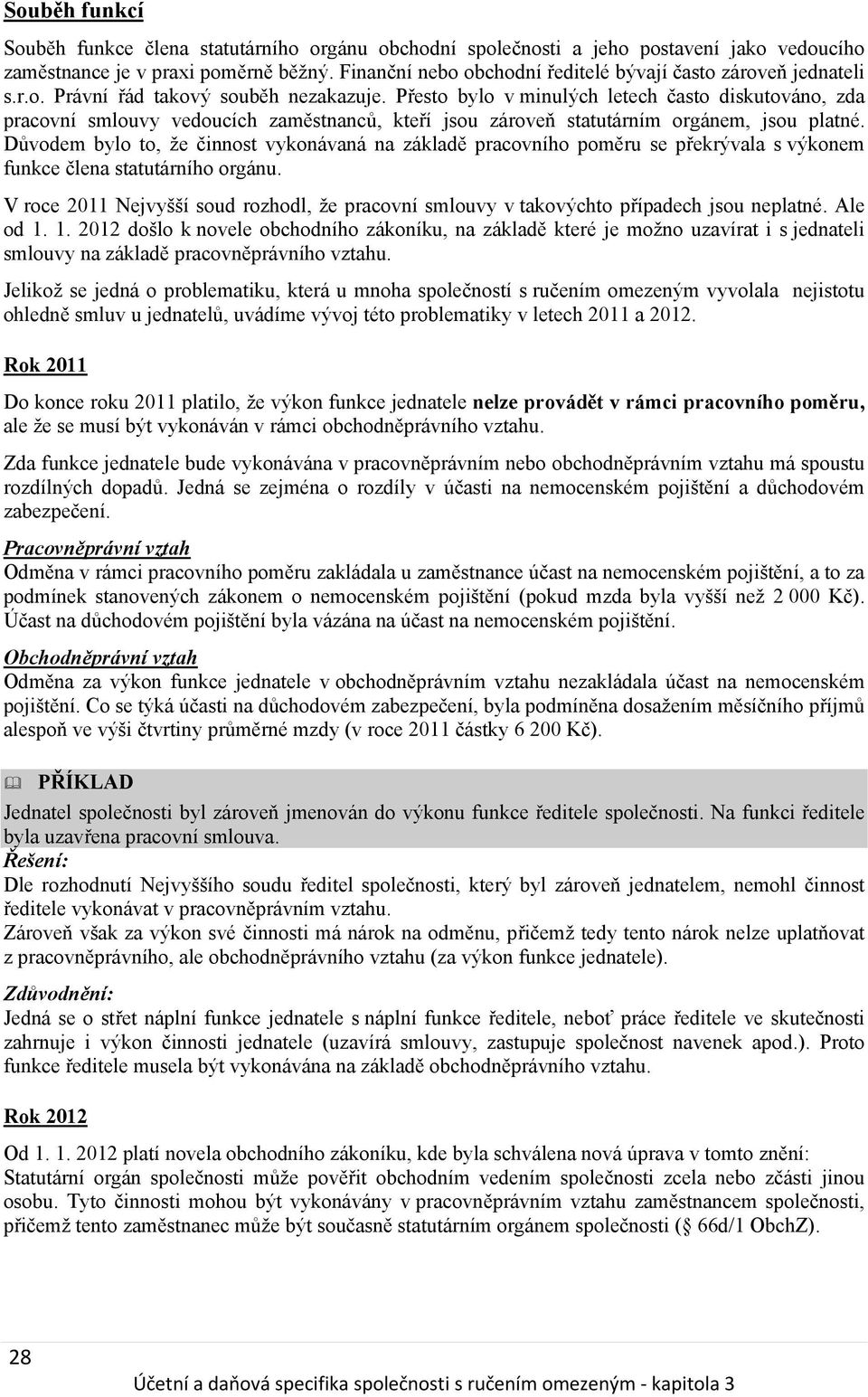 Přesto bylo v minulých letech často diskutováno, zda pracovní smlouvy vedoucích zaměstnanců, kteří jsou zároveň statutárním orgánem, jsou platné.