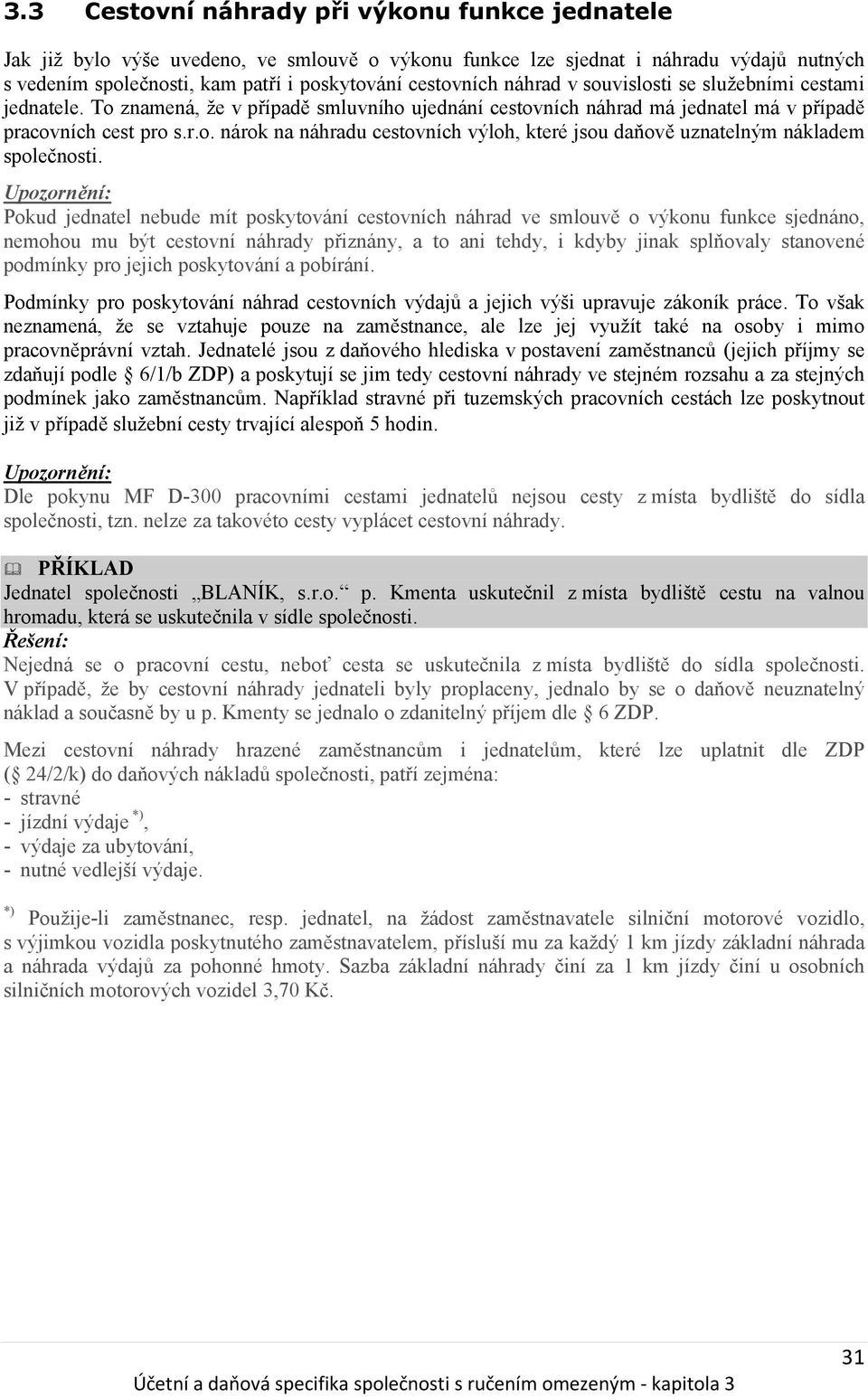 Pokud jednatel nebude mít poskytování cestovních náhrad ve smlouvě o výkonu funkce sjednáno, nemohou mu být cestovní náhrady přiznány, a to ani tehdy, i kdyby jinak splňovaly stanovené podmínky pro