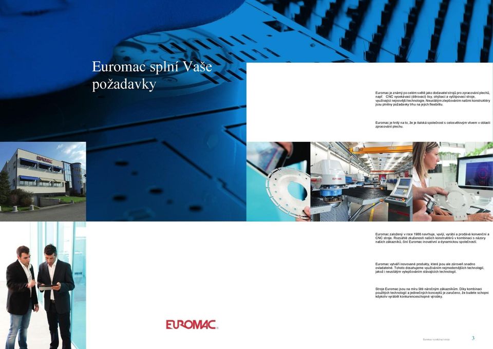 Euromac je hrdý na to, že je italská společnost s celosvětovým vlivem v oblasti zpracování plechu. Euromac založený v roce 198 navrhuje, vyvíjí, vyrábí a prodává konvenční a CNC stroje.